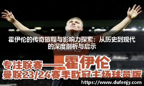 霍伊伦的传奇旅程与影响力探索：从历史到现代的深度剖析与启示