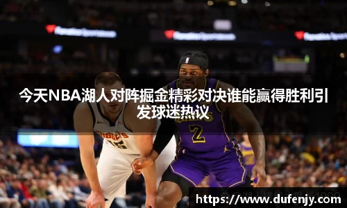 今天NBA湖人对阵掘金精彩对决谁能赢得胜利引发球迷热议