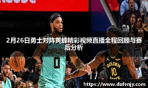 2月26日勇士对阵黄蜂精彩视频直播全程回顾与赛后分析